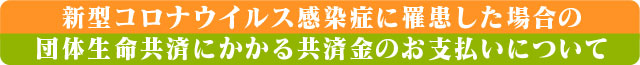 新型コロナウイルス感染症に罹患した場合の団体生命共済にかかる共済金のお支払いについて